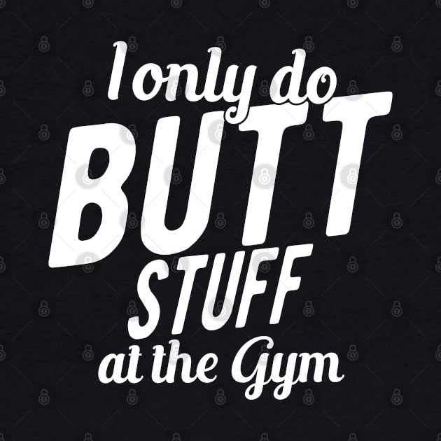 Workout - I only do butt stuff at the gym by KC Happy Shop